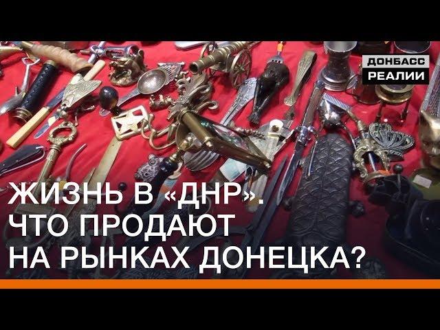 Жизнь в «ДНР». Что продают на рынках Донецка? | Донбасc Реалии