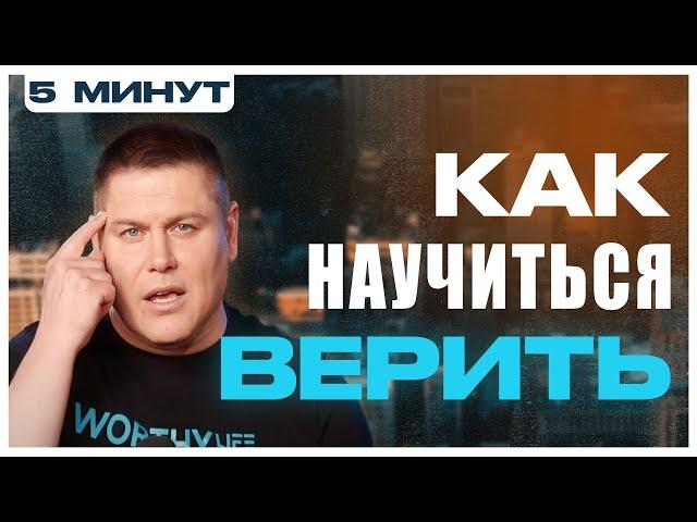 КАК НАУЧИТЬСЯ ВЕРИТЬ | ПЯТЬ МИНУТ