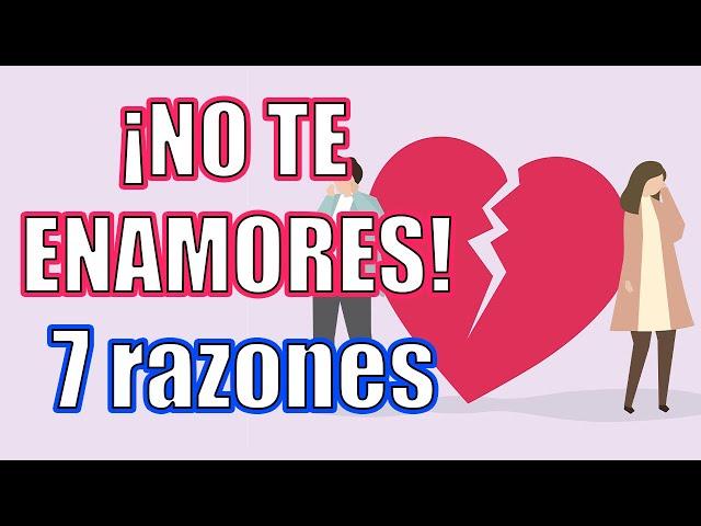 NO te Enamores, ¡7 Razones! O ¿Estás Enamorado ¡Sal corriendo!