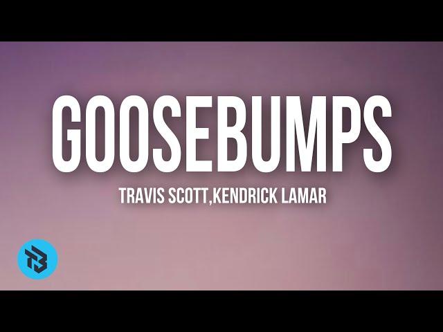 Travis Scott,Kendrick Lamar - Goosebumps (Lyrics)