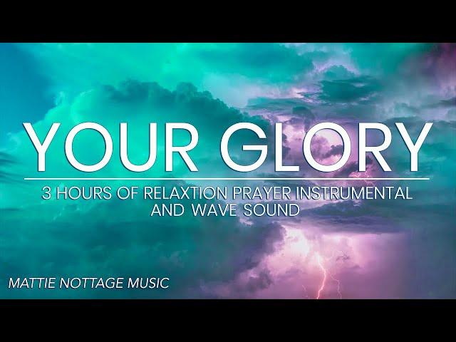 YOUR GLORY- 3 HOURS-RELAXATION PRAYER INSTRUMENTAL/Wave Sounds | PROPHETESS MATTIE NOTTAGE