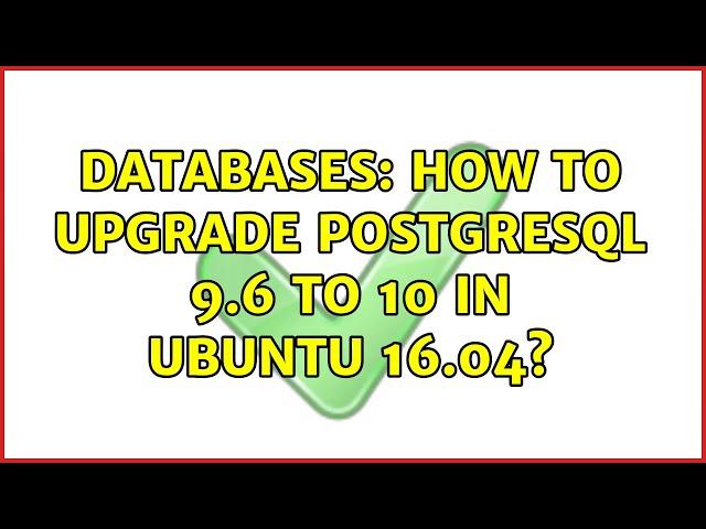 Databases: How to upgrade PostgreSQL 9.6 to 10 in Ubuntu 16.04?