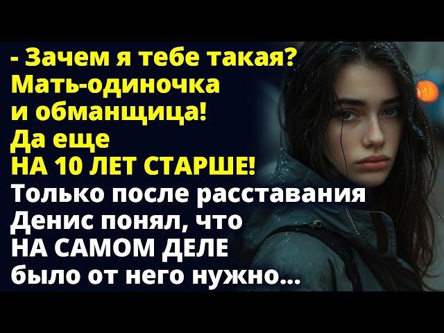 Зачем я тебе такая? Мать-одиночка и обманщица! Да еще на 10 лет старше! Любовные истории Рассказ