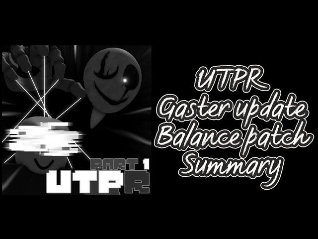 UTPR - Gaster Update Balance Patch Summary!