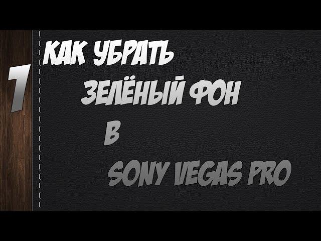 КАК УБРАТЬ ЗЕЛЁНЫЙ ФОН  В sony vegas pro???