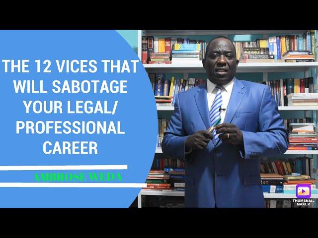 THE 12 VICES THAT WILL SABOTAGE YOUR PROFESSIONAL/LEGAL CAREER{Ambrose Weda,Esq.Lawyer}