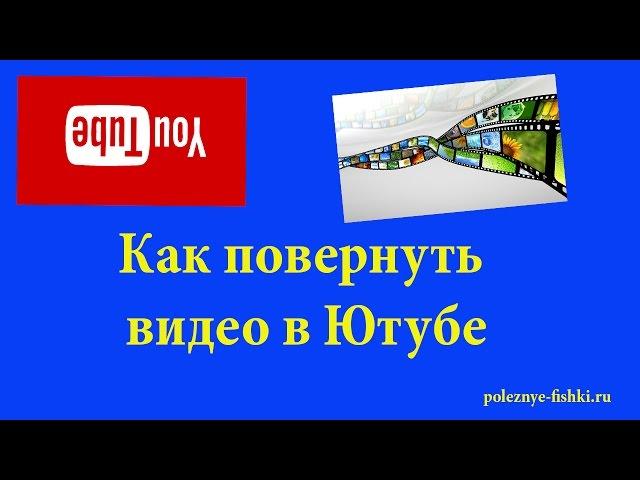 Как повернуть видео в ютубе