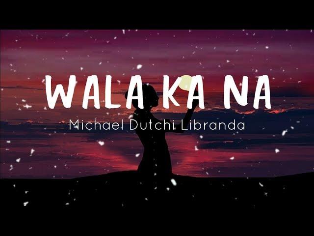 Wala Ka Na - Michael Dutchi Libranda - Lyrics