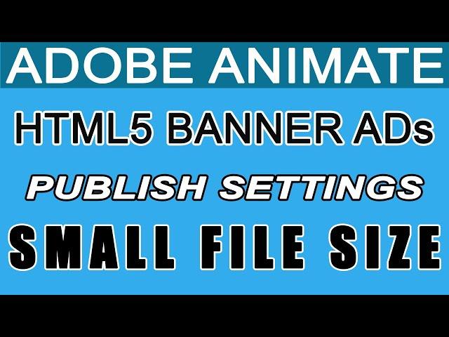 Adobe Animate HTML5 Canvas Banner Ads: Essential Publish Settings for Packaging and Small File Size