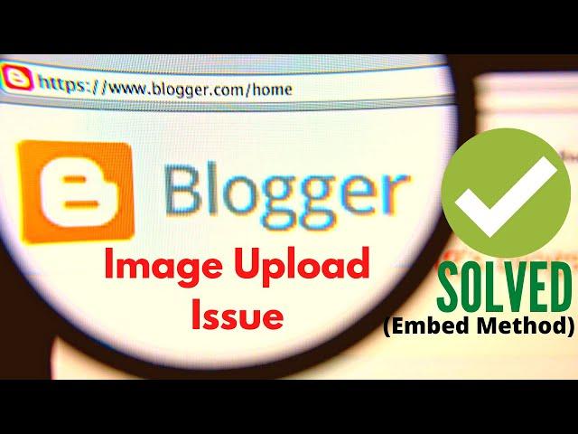 How to solve Blogger Image Upload issue - Embed Method