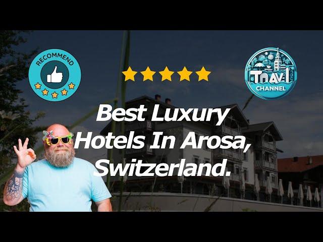 10 Best Luxury Hotels In Arosa, Switzerland.