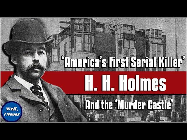 H. H. Holmes - The Most Horrific Serial Killer in US History?  Well, I Never