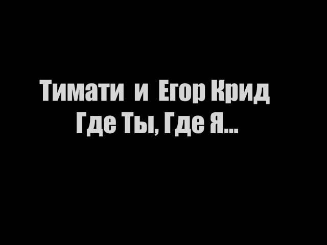 Тимати & Егор Крид - Где ты, где я (Lyrics, Текст)