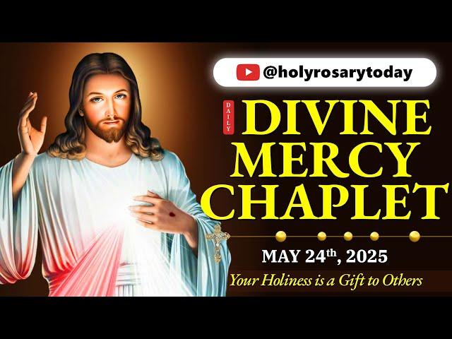 DAILY DIVINE MERCY CHAPLET  SATURDAY, MAY 24, 2025  YOUR HOLINESS IS A GIFT TO OTHERS