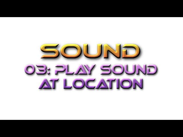 Unreal Engine Tutorial Sound 03: Play Sound at Location