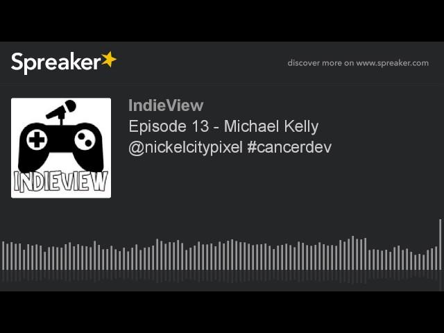 Episode 13 - Michael Kelley @nickelcitypixel #cancerdev