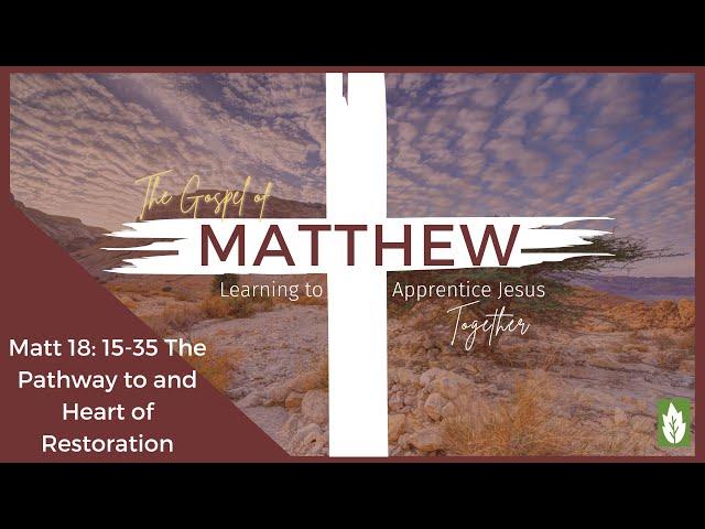 The Pathway to and Heart of Restoration | Matthew 18: 15-35 | Pastor Nate Beasley