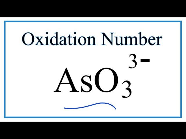 How to find the Oxidation Number for As in the AsO3 3- ion.     (Arsenite ion ion)