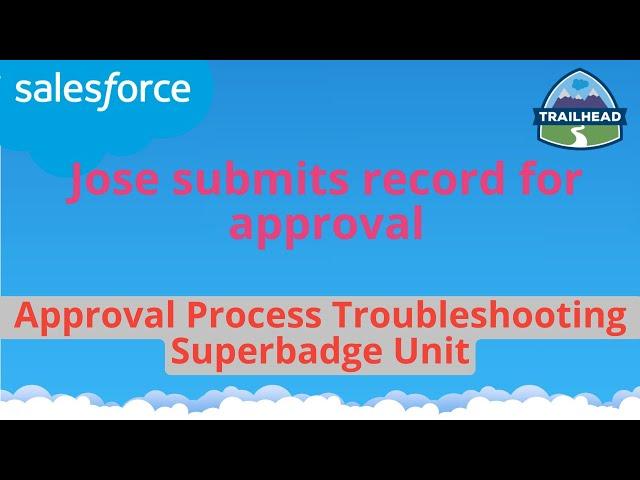 Jose submits record for approval | Approval Process Troubleshooting Superbadge Unit | Salesforce