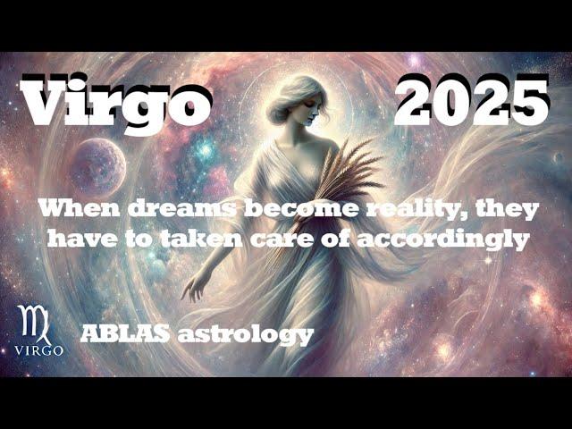 Virgo in 2025. More a reality than a dream, your life is going to take a major turn for the better!