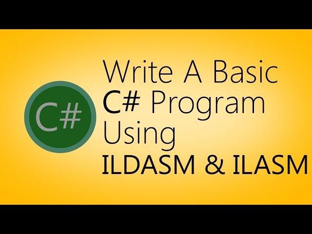 Understanding how to write a basic C# Program and using ILDASM & ILASM