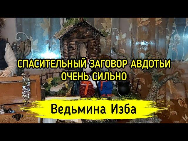 СПАСИТЕЛЬНЫЙ ЗАГОВОР АВДОТЬИ. ОЧЕНЬ СИЛЬНО. ДЛЯ ВСЕХ. ВЕДЬМИНА ИЗБА ▶️ МАГИЯ