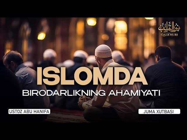 ISLOMDA BIRODARLIKNING AHAMIYATI | JUMA XUTBASI | USTOZ ABU HANIFA