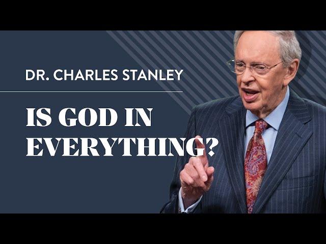 Is God in Everything? – Dr. Charles Stanley