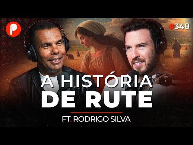 A HISTÓRIA DE RUTE: UMA DAS MAIORES MULHERES DA BÍBLIA (Rodrigo Silva) | PrimoCast 348