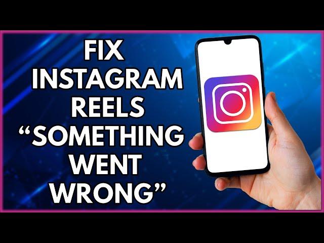 How To Fix Instagram Reels Something Went Wrong  | Step By Step Tutorial (2022)