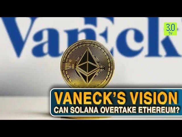 VanEck’s Vision  Can Solana Overtake Ethereum | Web3 | 3.0 TV