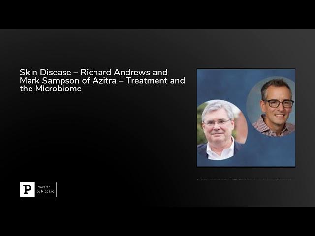 Skin Disease – Richard Andrews and Mark Sampson of Azitra – Treatment and the Microbiome