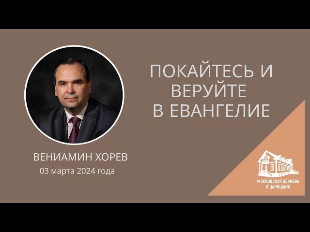 03.03.2024 Покайтесь и веруйте в Евангелие (Вениамин Хорев) srm