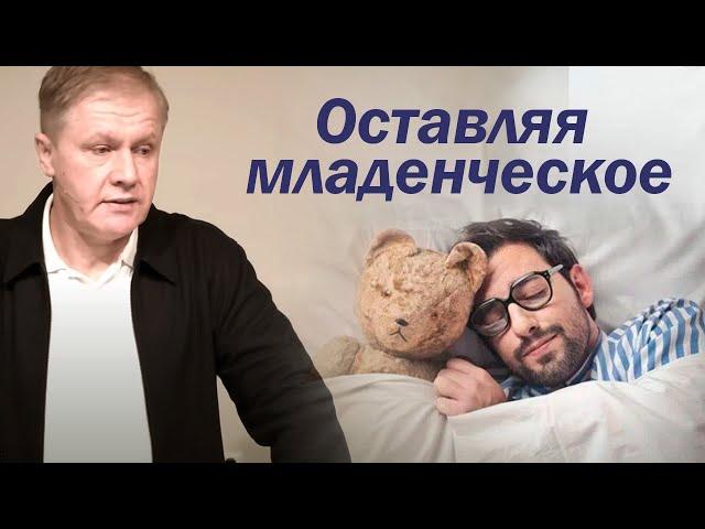 Оставляя младенческое | Духовное младенчество | Проповедь