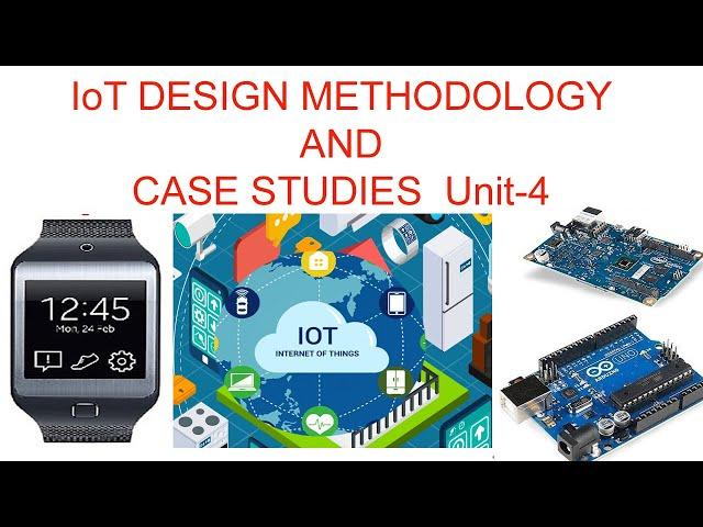 5 Internet of Things -- IoT Unit 4 (IoT DESIGN METHODOLOGY AND CASE STUDIES )