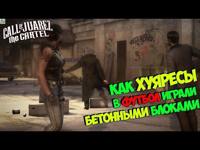 Call of Juarez: The Cartel ● Как Хуяресы играли бетонными блоками в футбол!