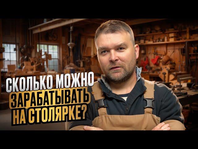 СКОЛЬКО МОЖНО ЗАРАБОТАТЬ НА СТОЛЯРКЕ? МОЙ ОПЫТ