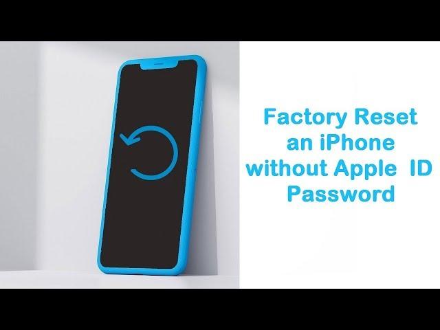 How to Factory Reset an iPhone without Apple ID Password/Find My iPhone off/Screen Time Passcode