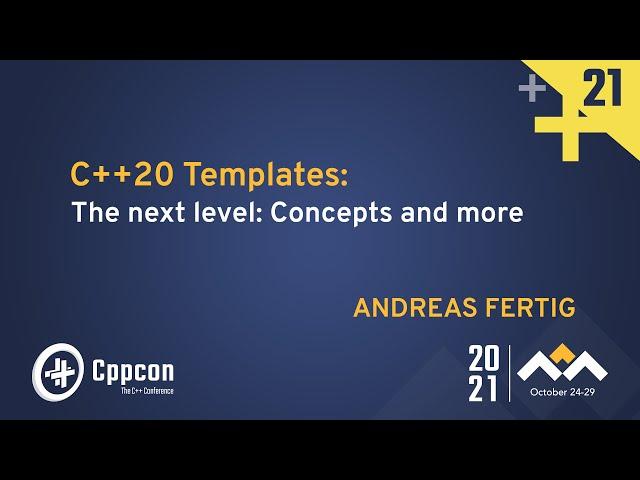 C++20 Templates: The next level: Concepts and more - Andreas Fertig - CppCon 2021