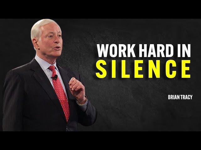 WORK HARD IN SILENCE  - Brian Tracy Motivation