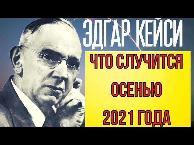 ПРЕДСКАЗАНИЕ 2021.ЧТО СЛУЧИТСЯ ОСЕНЬЮ 2021 ГОДА. ЭДГАР КЕЙСИ.