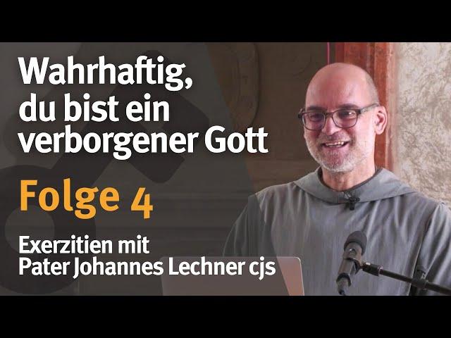 Wahrhaftig, du bist ein verborgener Gott I Folge 4 I Pater Johannes Lechner csj