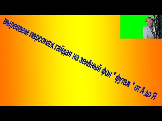 вырезаем персонаж гайдая на зелёный фон  "футаж и маска "  от А до Я