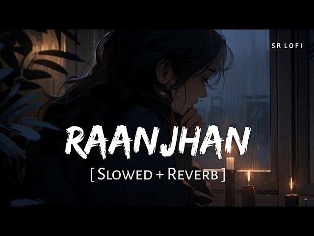 Raanjhan (Slowed + Reverb) | Parampara Tandon | Do Patti | SR Lofi