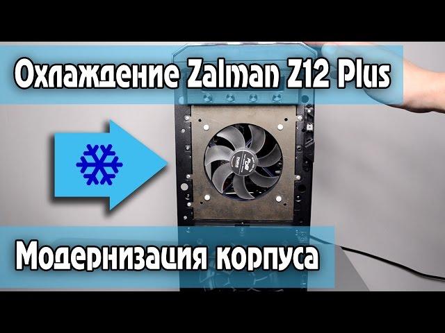 Модернизация охлаждения Zalman Z12 Plus