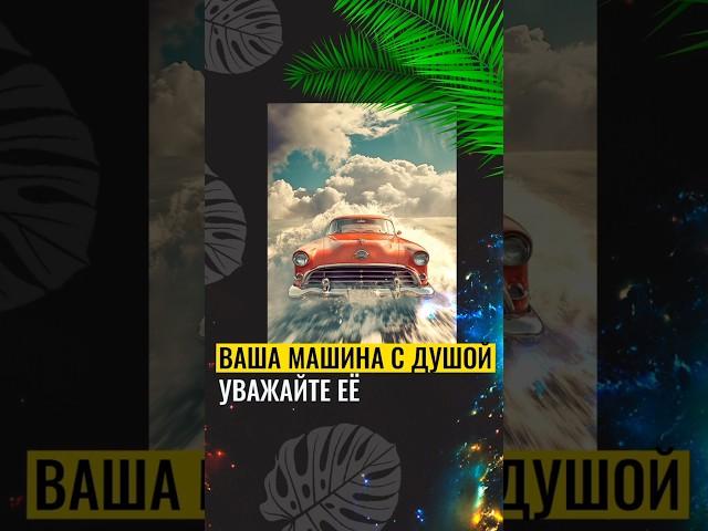 ВАША МАШИНА С ДУШОЙ. УВАЖАЙТЕ ЕЁ