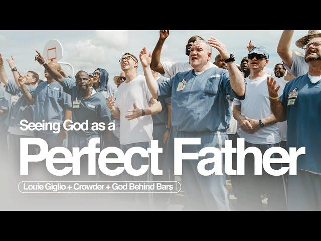 Seeing God as a Perfect Father | Louie Giglio + Crowder + God Behind Bars