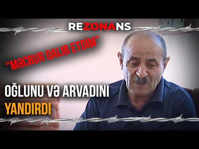 Qısqanclıqdan arvadını və oğlunu diri-diri yandıran ömürlük məhkum - Rezonans