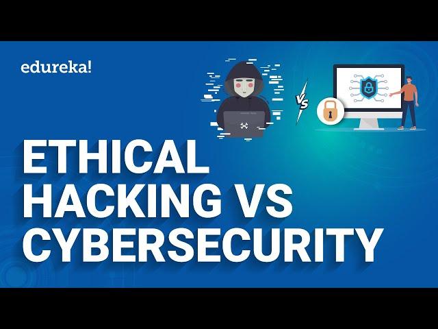 Ethical Hacking vs Cyber Security | Difference between Ethical Hacking and Cyber Security | Edureka