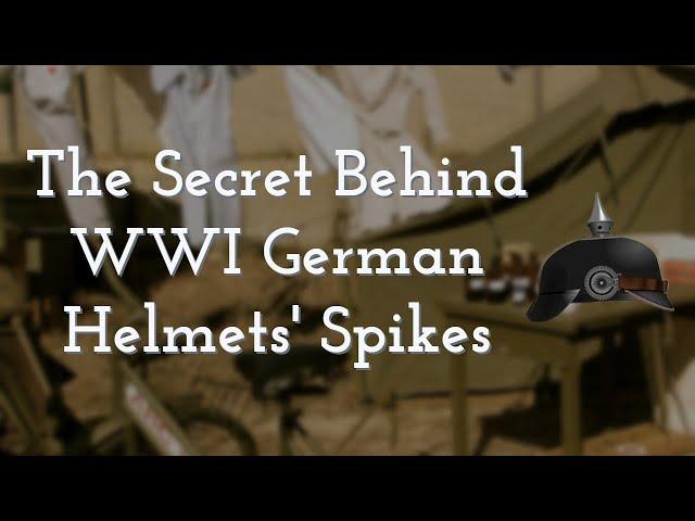 The Secret Behind WW1 German Helmets' Spikes